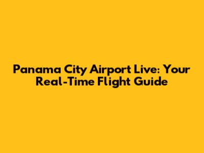 Panama City Airport Live: Your Real-Time Flight Guide