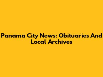 Panama City News: Obituaries And Local Archives