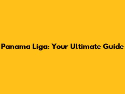 Panama Liga: Your Ultimate Guide
