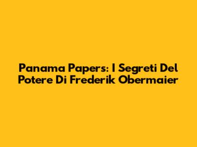 Panama Papers: I Segreti Del Potere Di Frederik Obermaier