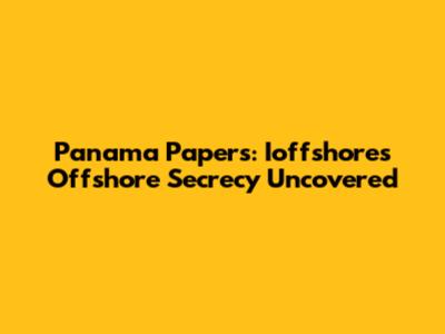 Panama Papers: Ioffshore's Offshore Secrecy Uncovered