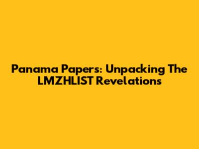Panama Papers: Unpacking The LMZHLIST Revelations