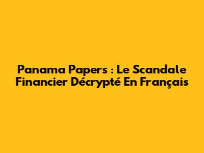 Panama Papers : Le Scandale Financier Décrypté En Français