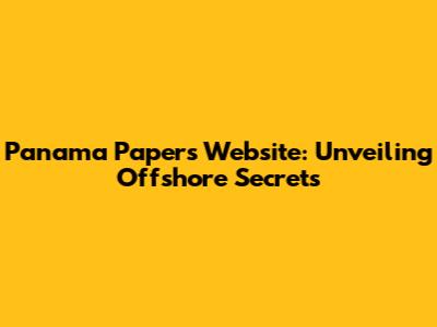 Panama Papers Website: Unveiling Offshore Secrets