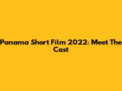 Panama Short Film 2022: Meet The Cast