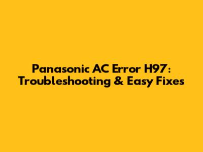 Panasonic AC Error H97: Troubleshooting & Easy Fixes
