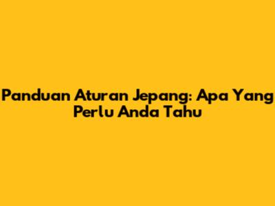 Panduan Aturan Jepang: Apa Yang Perlu Anda Tahu