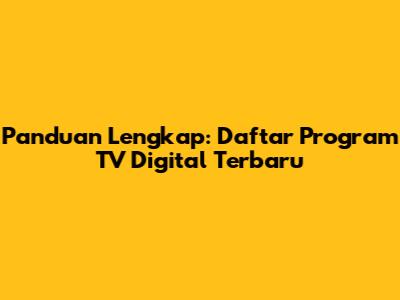Panduan Lengkap: Daftar Program TV Digital Terbaru