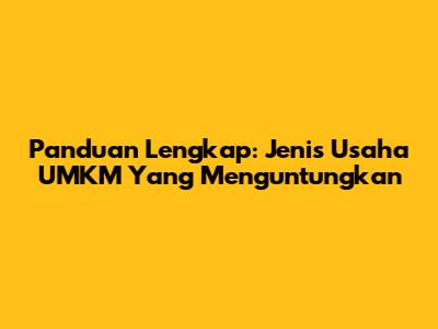 Panduan Lengkap: Jenis Usaha UMKM Yang Menguntungkan