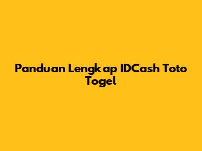 Panduan Lengkap IDCash Toto Togel