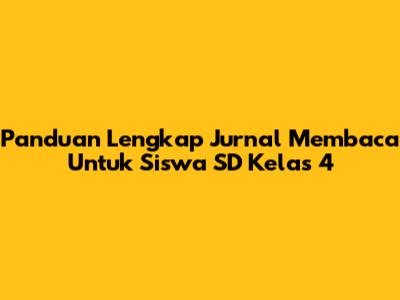 Panduan Lengkap Jurnal Membaca Untuk Siswa SD Kelas 4
