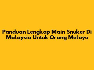 Panduan Lengkap Main Snuker Di Malaysia Untuk Orang Melayu