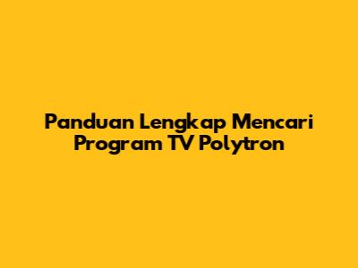 Panduan Lengkap Mencari Program TV Polytron