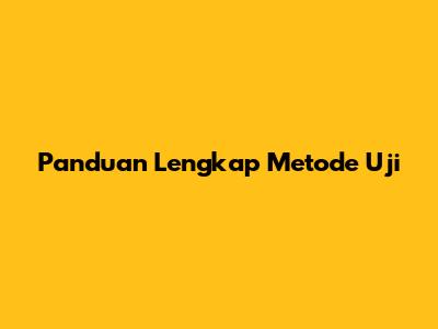 Panduan Lengkap Metode Uji
