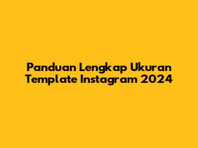 Panduan Lengkap Ukuran Template Instagram 2024