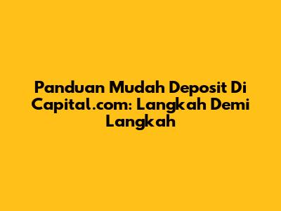 Panduan Mudah Deposit Di Capital.com: Langkah Demi Langkah