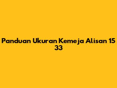 Panduan Ukuran Kemeja Alisan 15 33