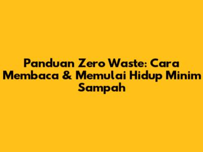 Panduan Zero Waste: Cara Membaca & Memulai Hidup Minim Sampah
