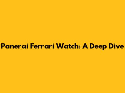 Panerai Ferrari Watch: A Deep Dive