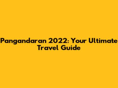 Pangandaran 2022: Your Ultimate Travel Guide