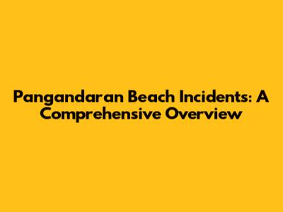 Pangandaran Beach Incidents: A Comprehensive Overview