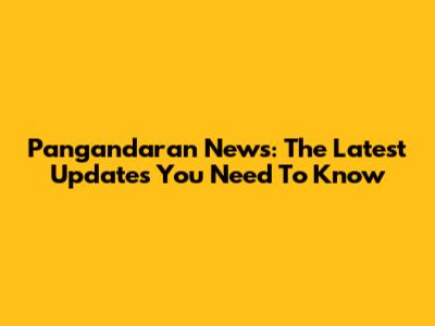 Pangandaran News: The Latest Updates You Need To Know