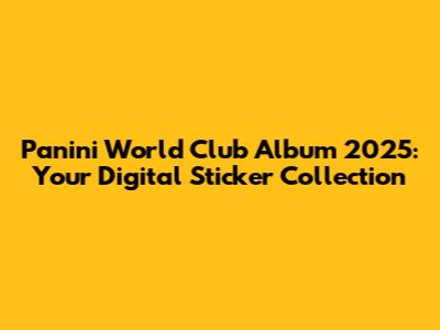 Panini World Club Album 2025: Your Digital Sticker Collection