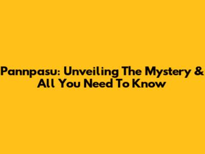 Pannpasu: Unveiling The Mystery & All You Need To Know