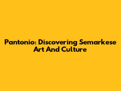 Pantonio: Discovering Semarkese Art And Culture