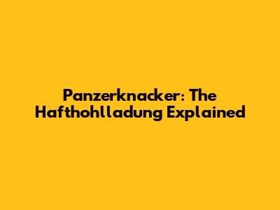 Panzerknacker: The Hafthohlladung Explained