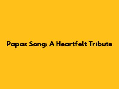 Papa's Song: A Heartfelt Tribute