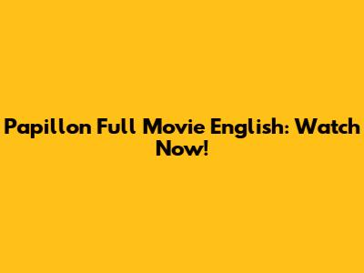 Papillon Full Movie English: Watch Now!