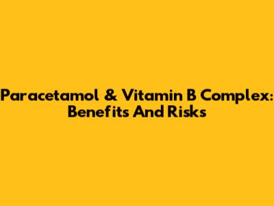 Paracetamol & Vitamin B Complex: Benefits And Risks
