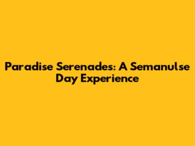 Paradise Serenades: A Semanulse Day Experience