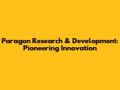 Paragon Research & Development: Pioneering Innovation