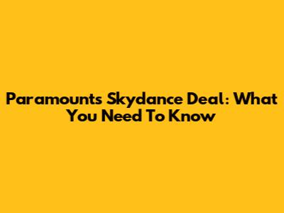Paramount's Skydance Deal: What You Need To Know