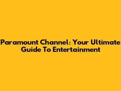 Paramount Channel: Your Ultimate Guide To Entertainment