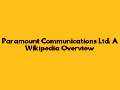 Paramount Communications Ltd: A Wikipedia Overview