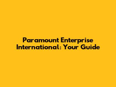 Paramount Enterprise International: Your Guide