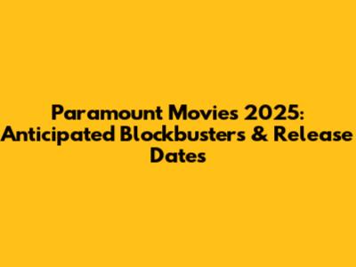 Paramount Movies 2025: Anticipated Blockbusters & Release Dates