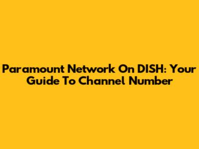 Paramount Network On DISH: Your Guide To Channel Number
