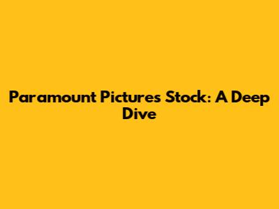 Paramount Pictures Stock: A Deep Dive