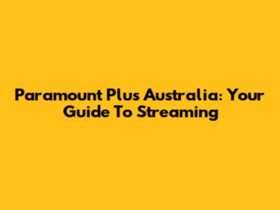 Paramount Plus Australia: Your Guide To Streaming