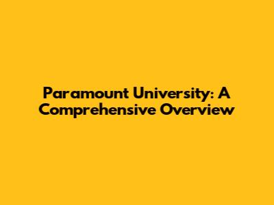 Paramount University: A Comprehensive Overview