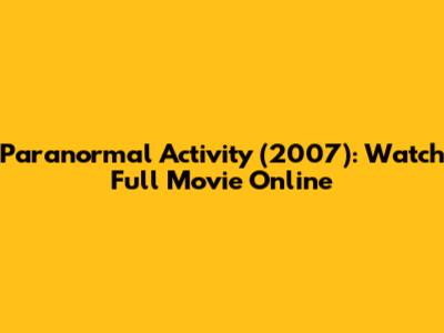 Paranormal Activity (2007): Watch Full Movie Online