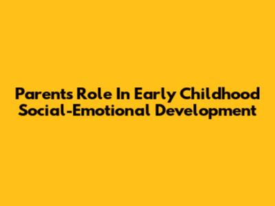 Parent's Role In Early Childhood Social-Emotional Development