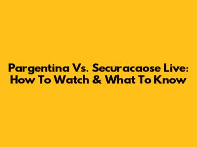 Pargentina Vs. Securacaose Live: How To Watch & What To Know