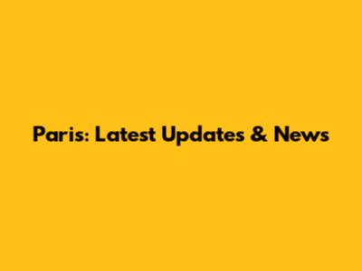 Paris: Latest Updates & News
