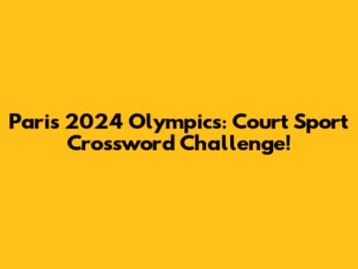Paris 2024 Olympics: Court Sport Crossword Challenge!