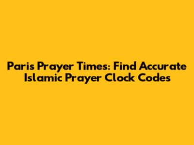 Paris Prayer Times: Find Accurate Islamic Prayer Clock Codes